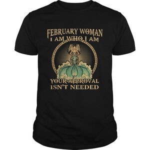 February Woman I Am Who I Am Your Approval Isnt Needed Shirt